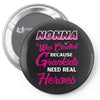 Nonna Was Created Because Need Real Heroes Pin-back button