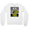 i woke up like this Crewneck Sweatshirt