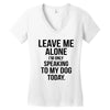 Leave Me Alone I Am Only Speaking To My Dog Today Women's V-Neck T-Shirt