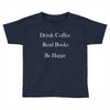 drink coffee read books be happy Toddler T-shirt