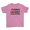 chemistry is like cooking Youth Tee