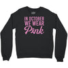 in october we wear pink Crewneck Sweatshirt