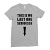 This is My Last One Seriously Ladies Fitted T-Shirt