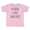 my brain is 85% song lyrics Toddler T-shirt