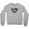 Go Ahead Call The Cops Crewneck Sweatshirt