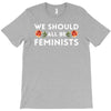 We Sould All Be Feminists T-Shirt