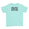 this isn't even my final form Youth Tee
