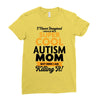 I Never Imagined I Would Be A Super Cool Autism Mom But Here I Am Kill Ladies Fitted T-Shirt