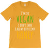 i'm so vegan i don't even call my boyfriend honey T-Shirt