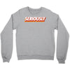 Seriously Crewneck Sweatshirt
