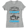 I Don't Need Therapy Just to Go Cruising Ladies Fitted T-Shirt