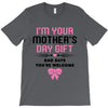 I'm Your Mother's Day Gift Dad Says You're Welcome Baby Girl T-Shirt