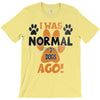 I WAS NORMAL 3 DOGS AGO T-Shirt