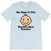 My Mom Is The World's Best Teacher T-Shirt
