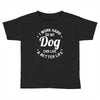 I Work Hard So My Dog Can Live A Better Life T-Shirt Toddler T-shirt