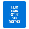 i just wanna get my shit together Mousepad
