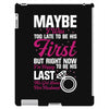 Maybe I Was Too Late To Be His First But Right Now I'm Happy To Be His iPad 3 and 4 Case