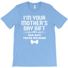 I'm Your Mother's Day Gift Dad Says You're Welcome Baby T-Shirt