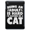 Being an adult is hard I'd rather be a cat iPad Mini