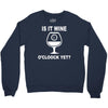 is it wine oclock yet Crewneck Sweatshirt
