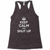 keep calm and shut up Racerback Tank