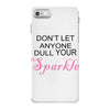 don't let anyone dull your sparkle iPhone 7 Case
