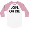 join, or die 3/4 Sleeve Shirt