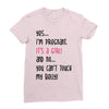 Yes...I'm Pregnant.It's a Girl! And No...You Can't Touch My Belly! Ladies Fitted T-Shirt