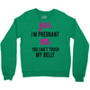 Yes I Am Pregnant No You Can't Touch My Belly Crewneck Sweatshirt