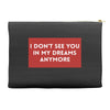 i don't See You in My Dreams Anymore Accessory Pouches