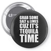 Grab Some Salt And Limes Cuz It's Tequila Time Pin-back button