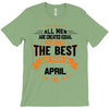 All Men Created Equal But The Best Born In April T-Shirt