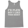 i'd flex but i like this shirt Tank Top