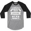 I've Been Called A Lot Of Names But Legend Is My Favorite 3/4 Sleeve Shirt