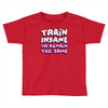 train insane or remain the same Toddler T-shirt