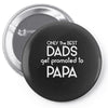 Only the best Dads Get Promoted to Papa Pin-back button