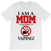 I Am A Mom Against Vaping T-Shirt