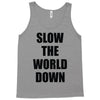 slow the world down Tank Top