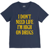 i don't need life i'm high on drugs V-Neck Tee