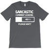 sarcastic comment loading please wait funny cool humour T-Shirt