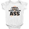 Careful I Already Kicked Cancer Ass Baby Bodysuit