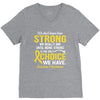 We Don't Know How Strong We Really Are Until Being Strong Is The Only V-Neck Tee