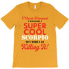i never dreamed i would be a super cool scorpio but here i am killing T-Shirt