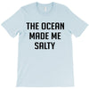 The Ocean Made Me Salty T-Shirt