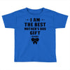 I Am The Best Mother's Day Gift Ever Toddler T-shirt