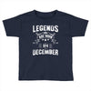 Legends Are Born In December Toddler T-shirt