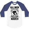 All Men Are Created Equal But Only The Best Are Born In March 3/4 Sleeve Shirt