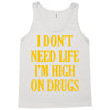 i don't need life i'm high on drugs Tank Top