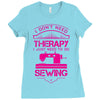 I Don't Need Therapy Just to Do Sewing Ladies Fitted T-Shirt