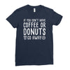 coffee or donuts Ladies Fitted T-Shirt